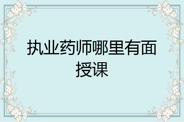 执业药师哪里有面授课