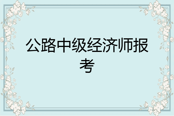 公路中级经济师报考