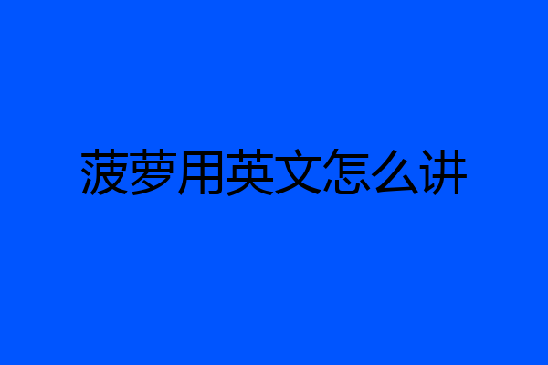 菠萝用英文怎么讲