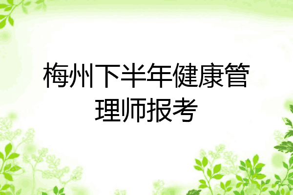梅州下半年健康管理师报考