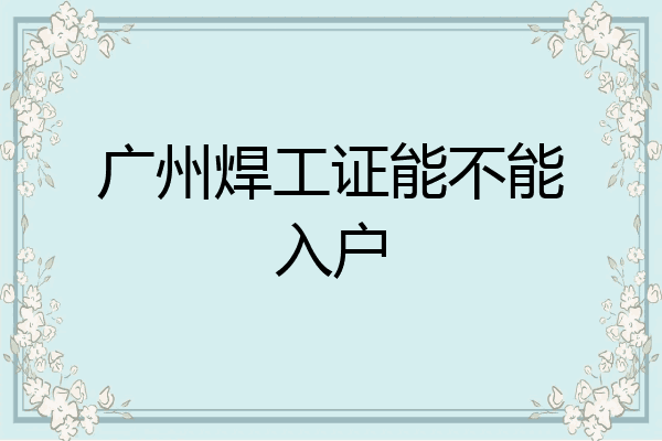 广州焊工证能不能入户