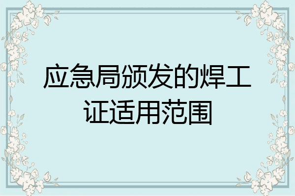 应急局颁发的焊工证适用范围