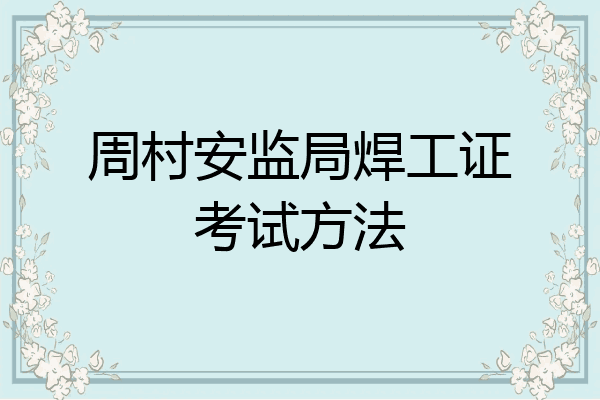 周村安监局焊工证考试方法