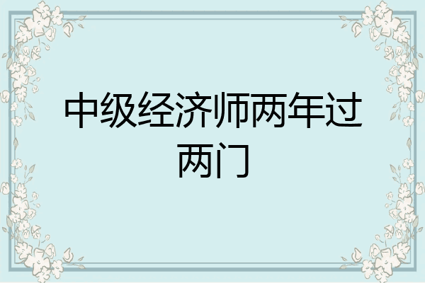 中级经济师两年过两门