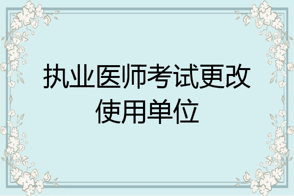 执业医师考试更改使用单位