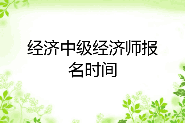 经济中级经济师报名时间