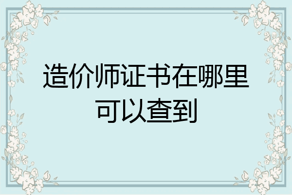 造价师证书在哪里可以查到