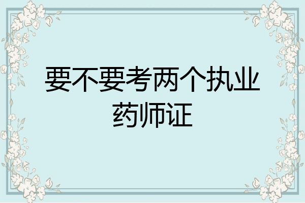 要不要考两个执业药师证