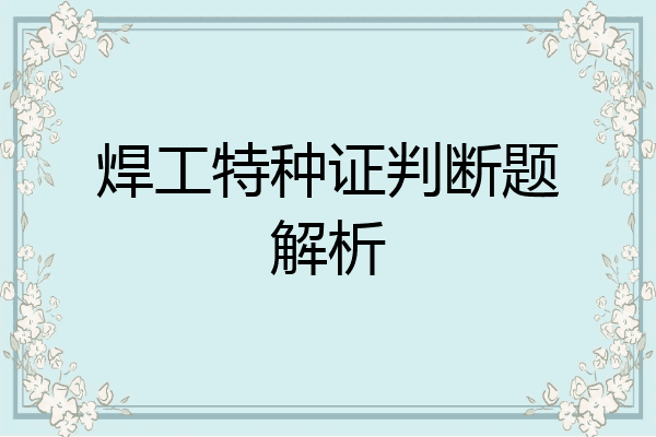 焊工特种证判断题解析