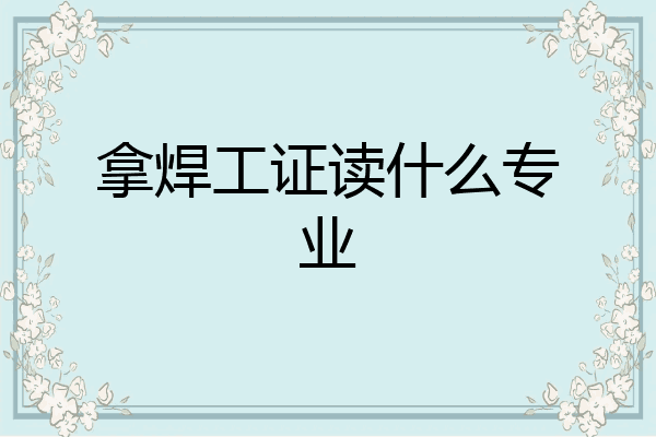 拿焊工证读什么专业