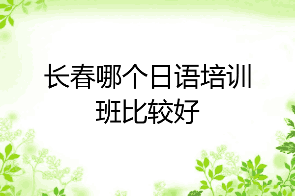 长春哪个日语培训班比较好