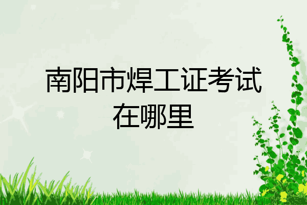 南阳市焊工证考试在哪里