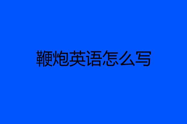 鞭炮英语怎么写