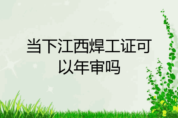 当下江西焊工证可以年审吗