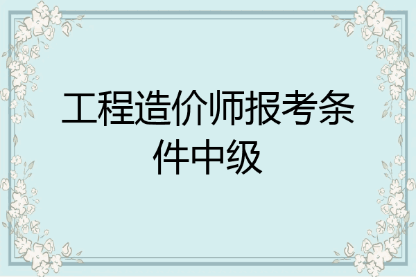 工程造价师报考条件中级