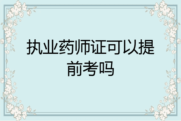 执业药师证可以提前考吗