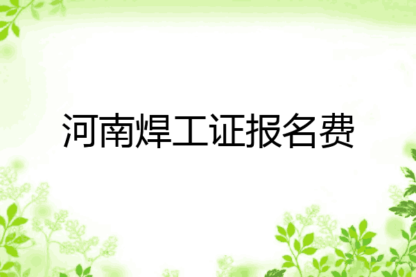 河南焊工证报名费