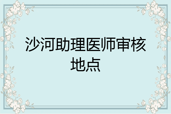 沙河助理医师审核地点