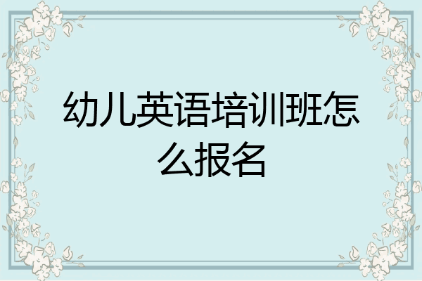 幼儿英语培训班怎么报名