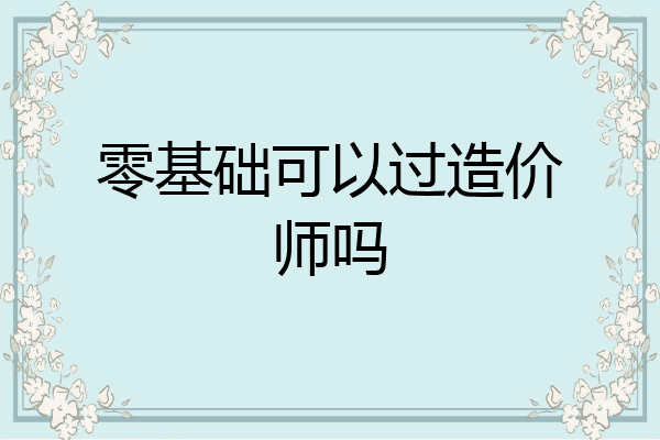 零基础可以过造价师吗