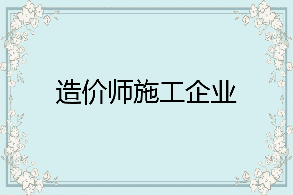 造价师施工企业