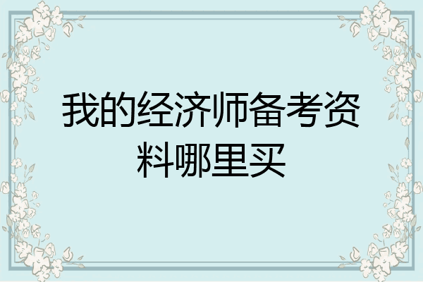 我的经济师备考资料哪里买