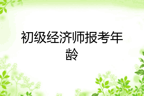 初级经济师报考年龄