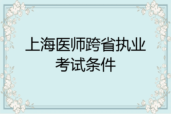 上海医师跨省执业考试条件