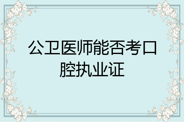 公卫医师能否考口腔执业证