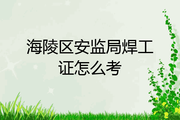 海陵区安监局焊工证怎么考