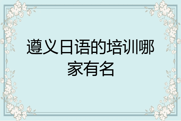 遵义日语的培训哪家有名