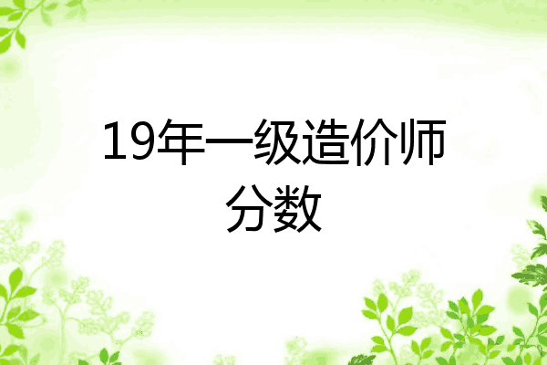 19年一级造价师分数