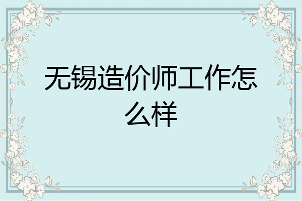 无锡造价师工作怎么样
