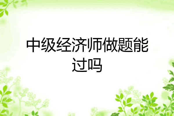 中级经济师做题能过吗