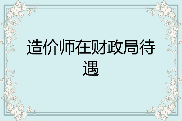 造价师在财政局待遇