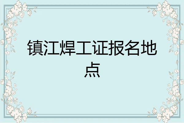 镇江焊工证报名地点