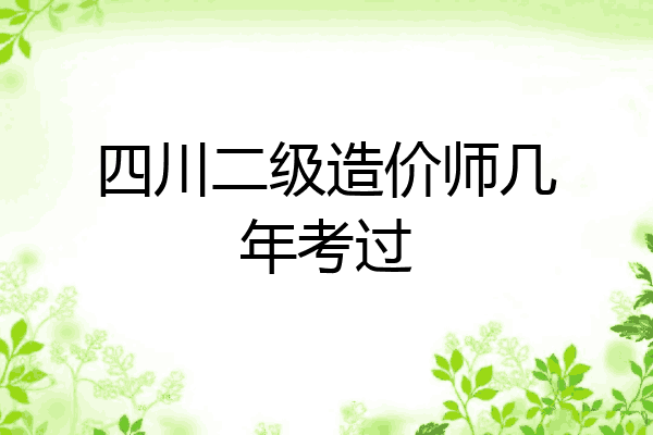 四川二级造价师几年考过