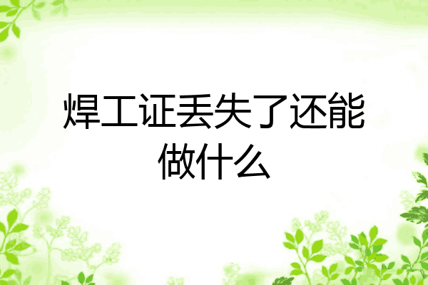 焊工证丢失了还能做什么