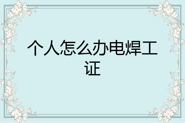 个人怎么办电焊工证