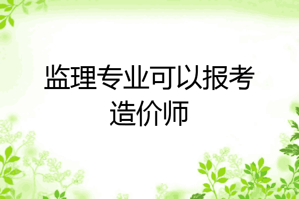 监理专业可以报考造价师