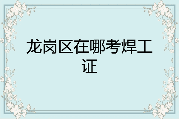 龙岗区在哪考焊工证