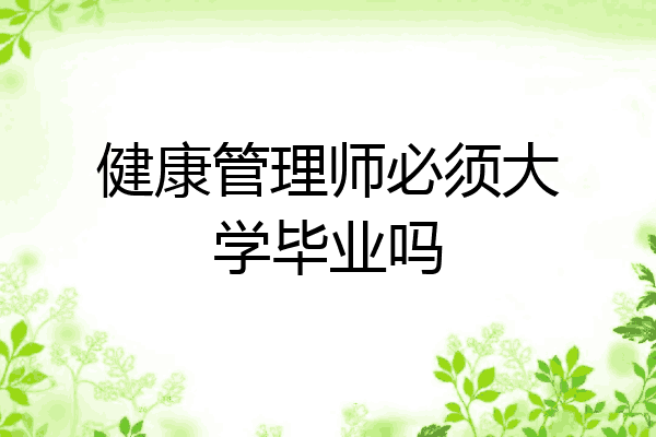 健康管理师必须大学毕业吗