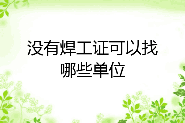 没有焊工证可以找哪些单位