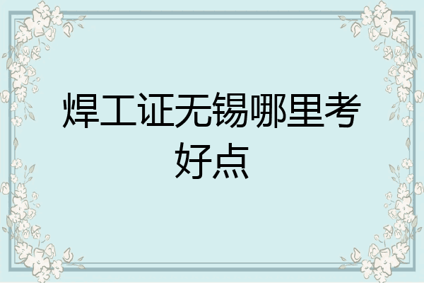焊工证无锡哪里考好点