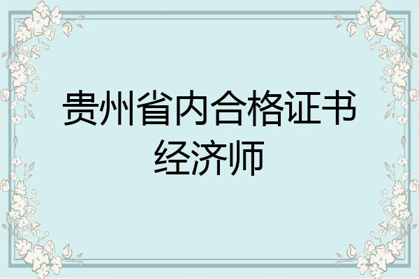 贵州省内合格证书经济师