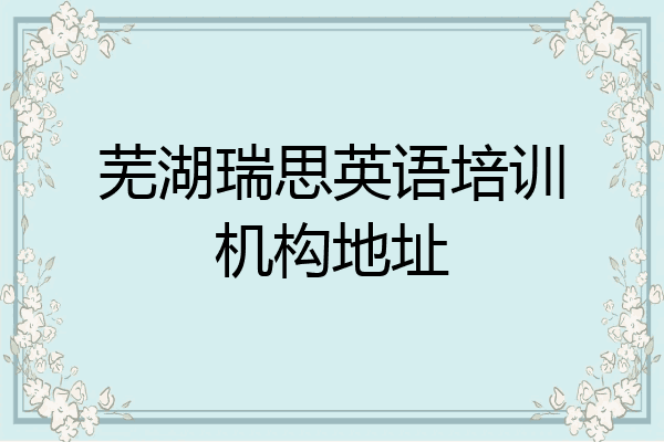 芜湖瑞思英语培训机构地址
