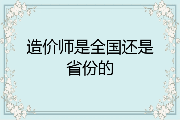造价师是全国还是省份的