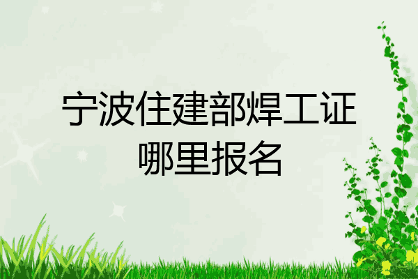 宁波住建部焊工证哪里报名