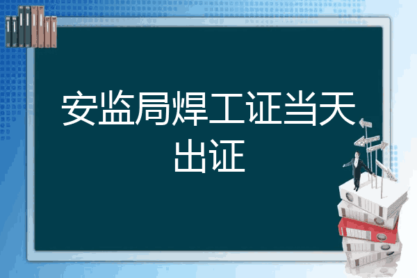 安监局焊工证当天出证