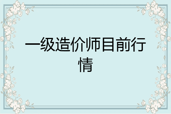 一级造价师目前行情